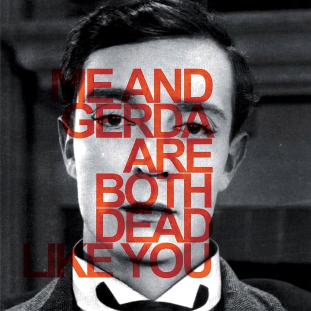 Me and Gerda are Both Dead Like You